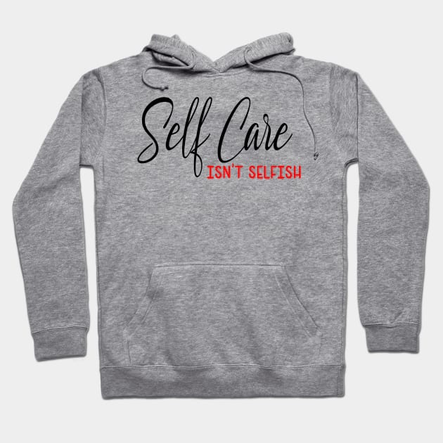 Self Care isnt selfish, self care design Hoodie by Cargoprints